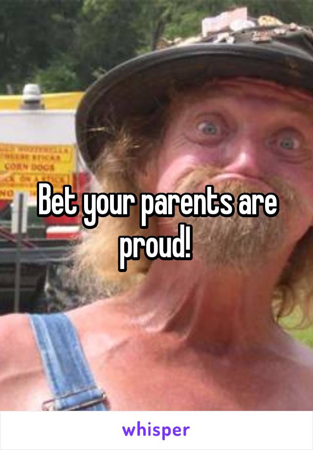 Bet your parents are proud! 