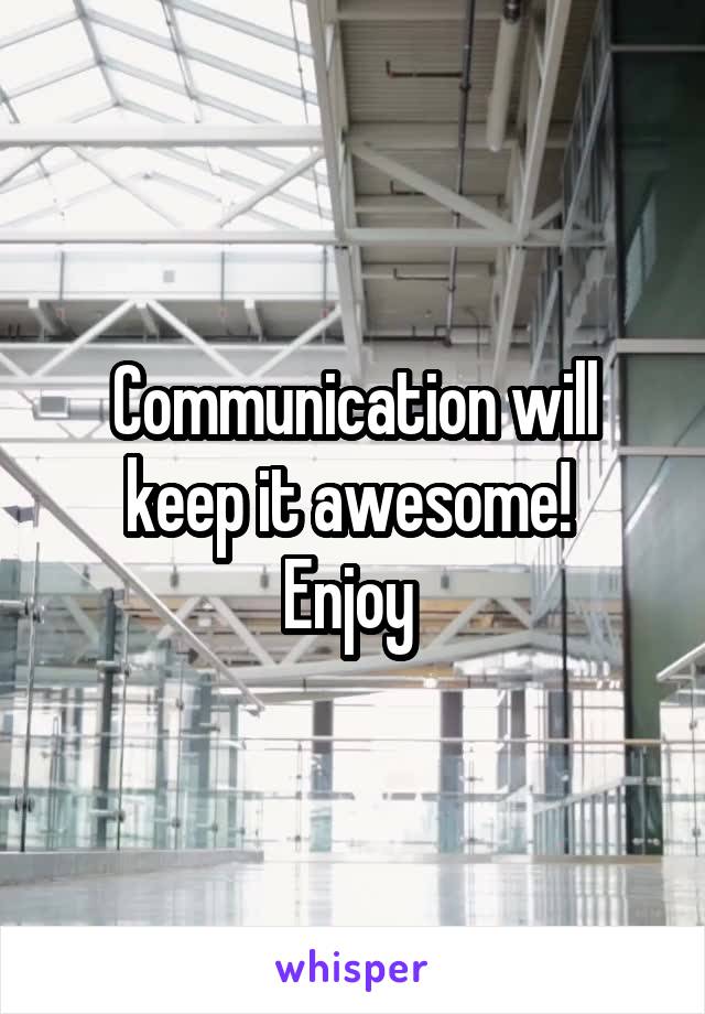 Communication will keep it awesome! 
Enjoy 