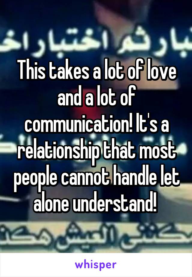 This takes a lot of love and a lot of communication! It's a relationship that most people cannot handle let alone understand! 