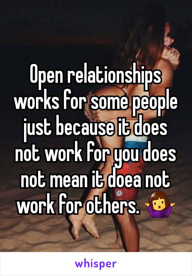 Open relationships works for some people just because it does not work for you does not mean it doea not work for others. 🤷‍♀️