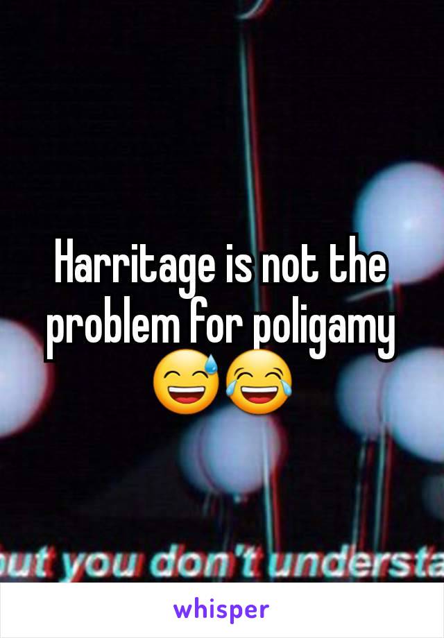 Harritage is not the problem for poligamy 😅😂