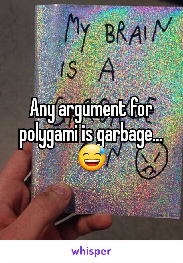 Any argument for polygami is garbage... 😅