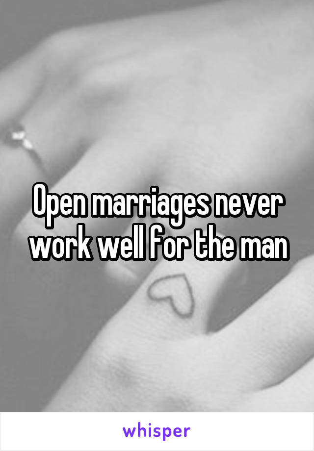 Open marriages never work well for the man