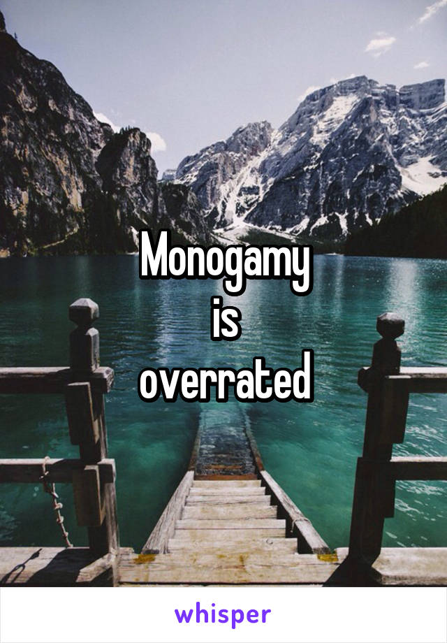 Monogamy
is
overrated