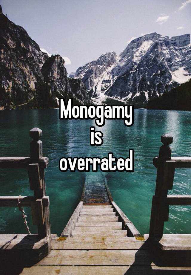 Monogamy
is
overrated