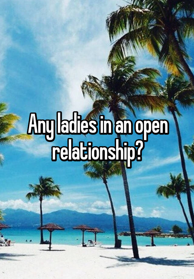 Any ladies in an open relationship?