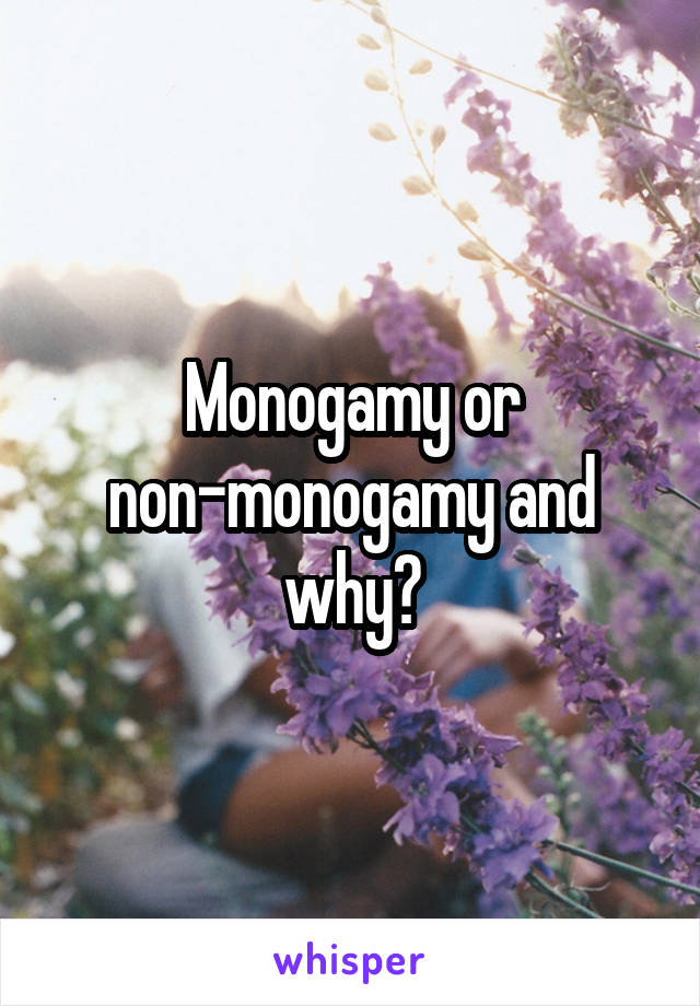 Monogamy or non-monogamy and why?