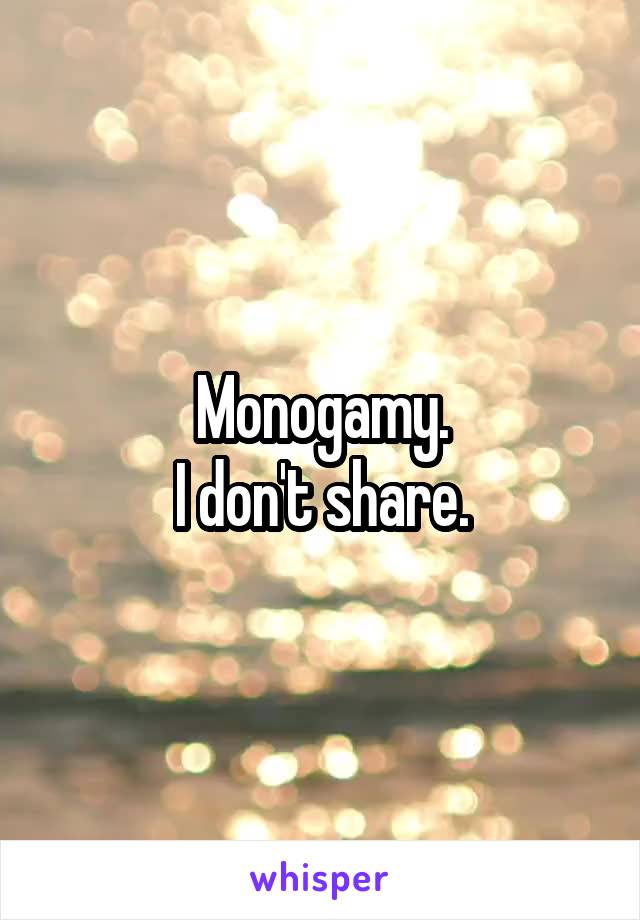 Monogamy.
I don't share.