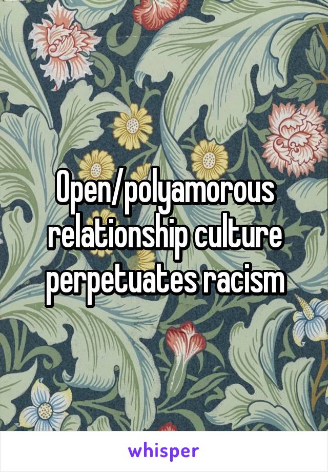 Open/polyamorous relationship culture perpetuates racism