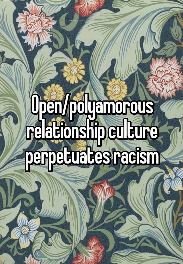 Open/polyamorous relationship culture perpetuates racism