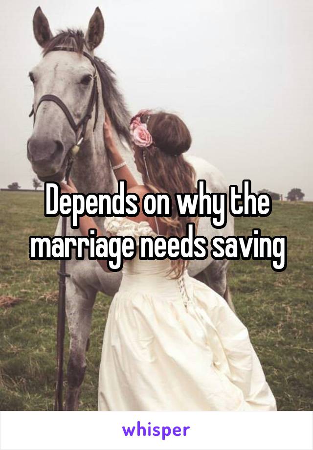 Depends on why the marriage needs saving