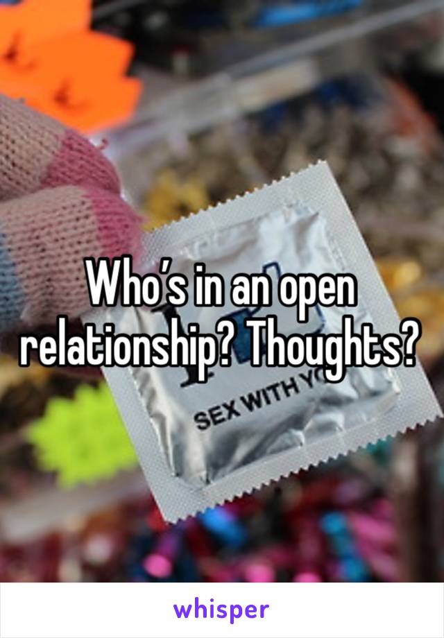 Who’s in an open relationship? Thoughts?