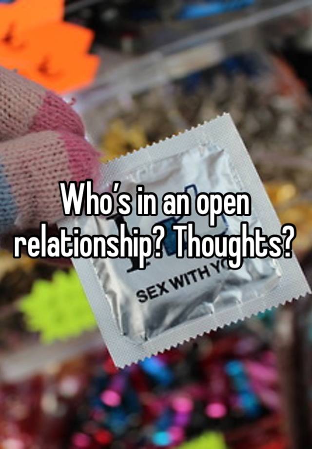 Who’s in an open relationship? Thoughts?