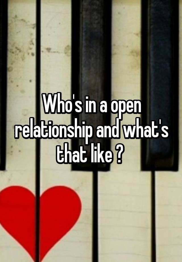 Who's in a open relationship and what's that like ? 