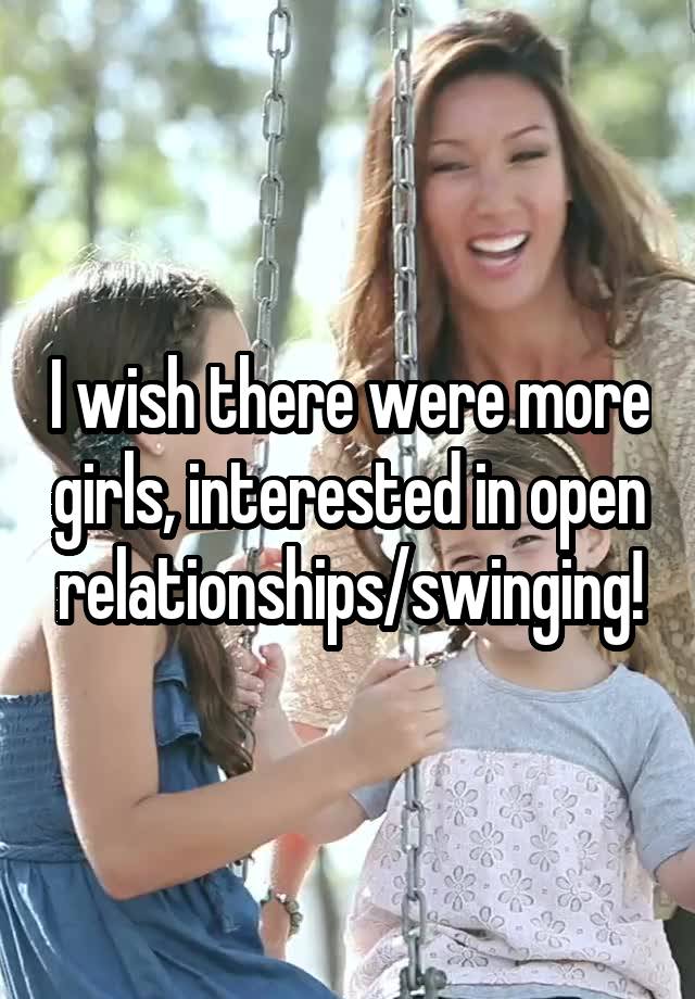 I wish there were more girls, interested in open relationships/swinging!