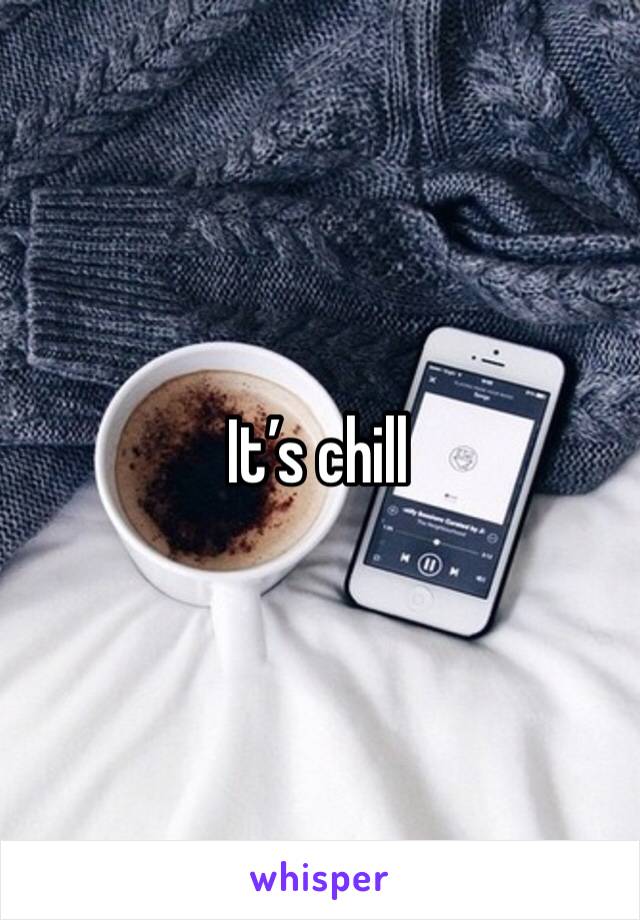 It’s chill