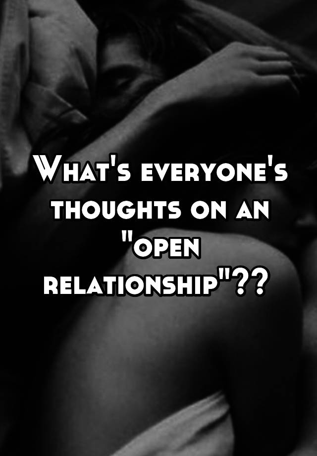 What's everyone's thoughts on an "open relationship"?? 