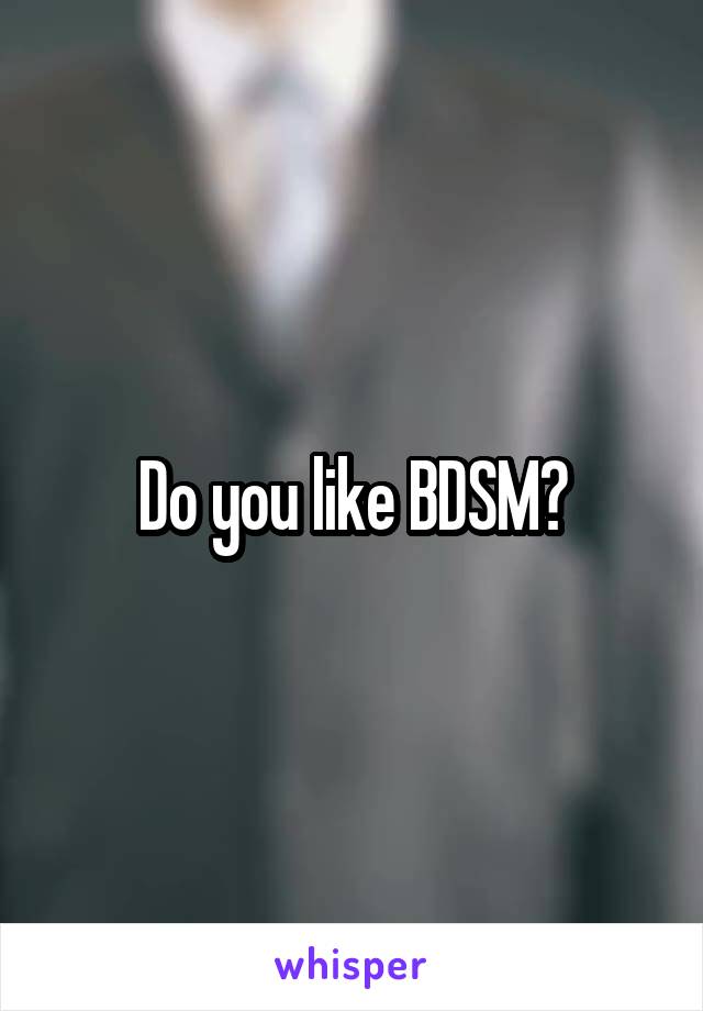 Do you like BDSM?