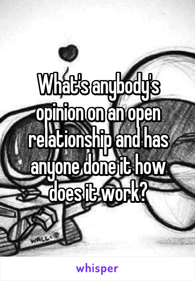 What's anybody's opinion on an open relationship and has anyone done it how does it work?