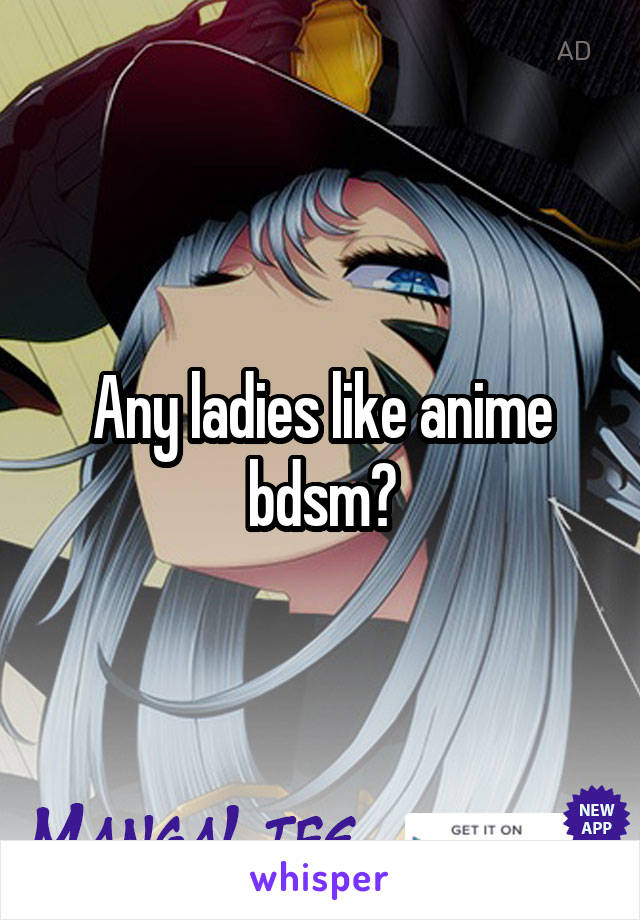 Any ladies like anime bdsm?