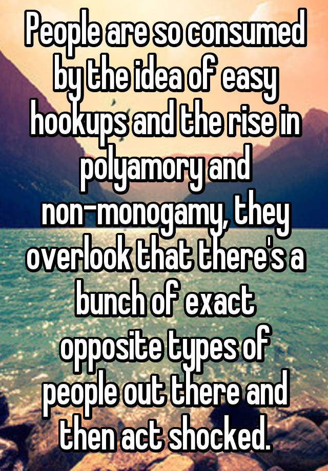 People are so consumed by the idea of easy hookups and the rise in polyamory and non-monogamy, they overlook that there's a bunch of exact opposite types of people out there and then act shocked.