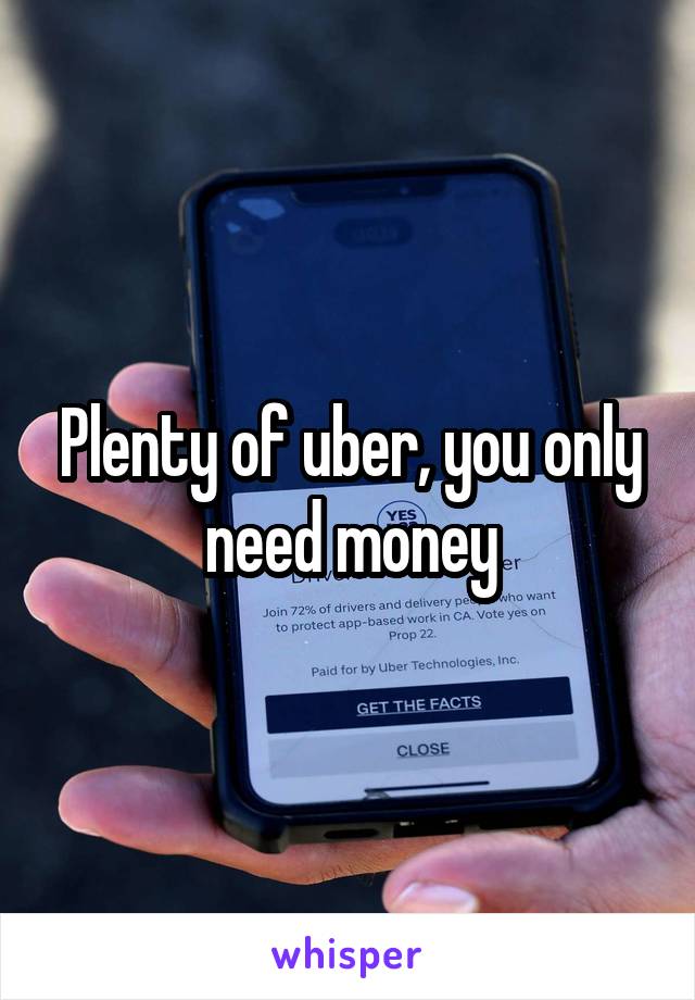 Plenty of uber, you only need money