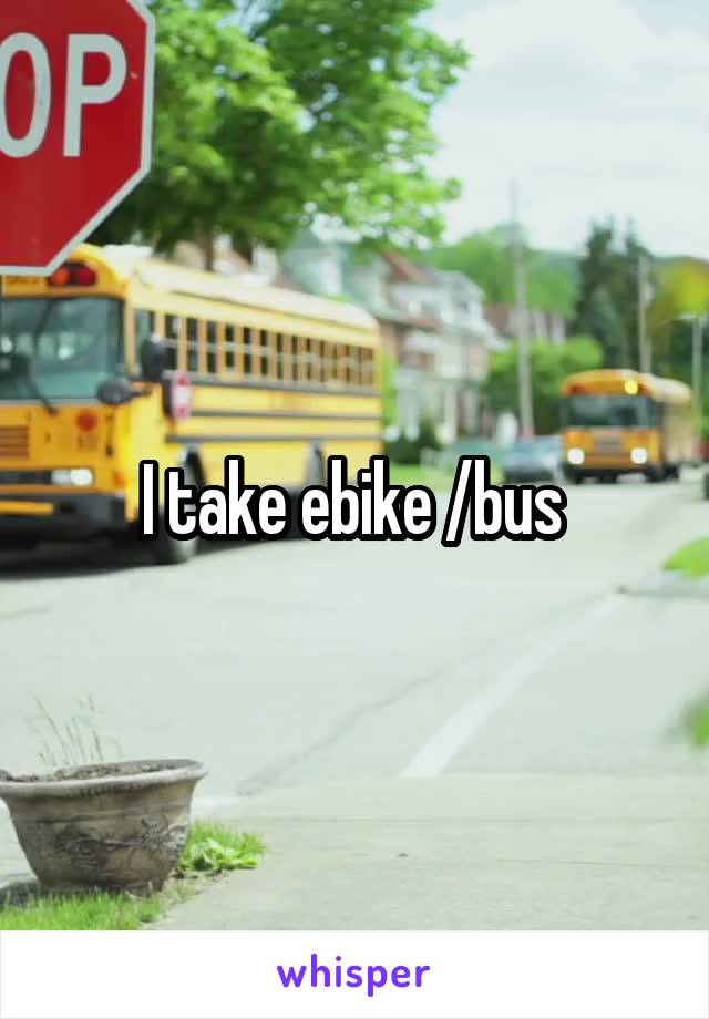 I take ebike /bus 