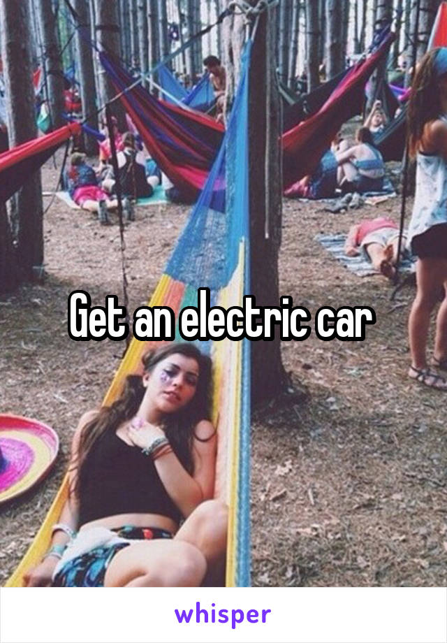 Get an electric car 