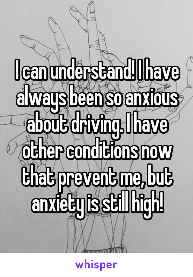 I can understand! I have always been so anxious about driving. I have other conditions now that prevent me, but anxiety is still high!