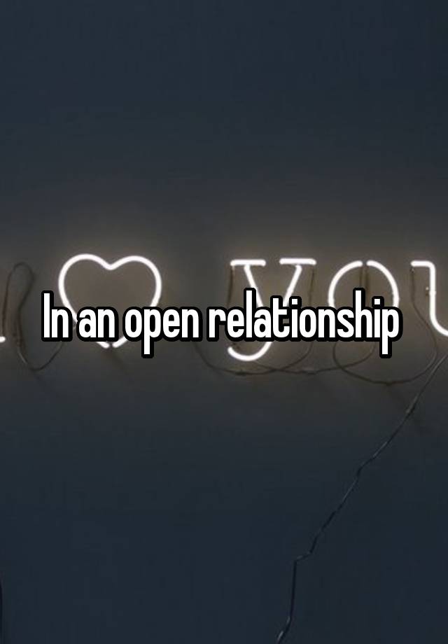 In an open relationship 