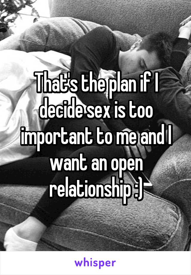 That's the plan if I decide sex is too important to me and I want an open relationship :)