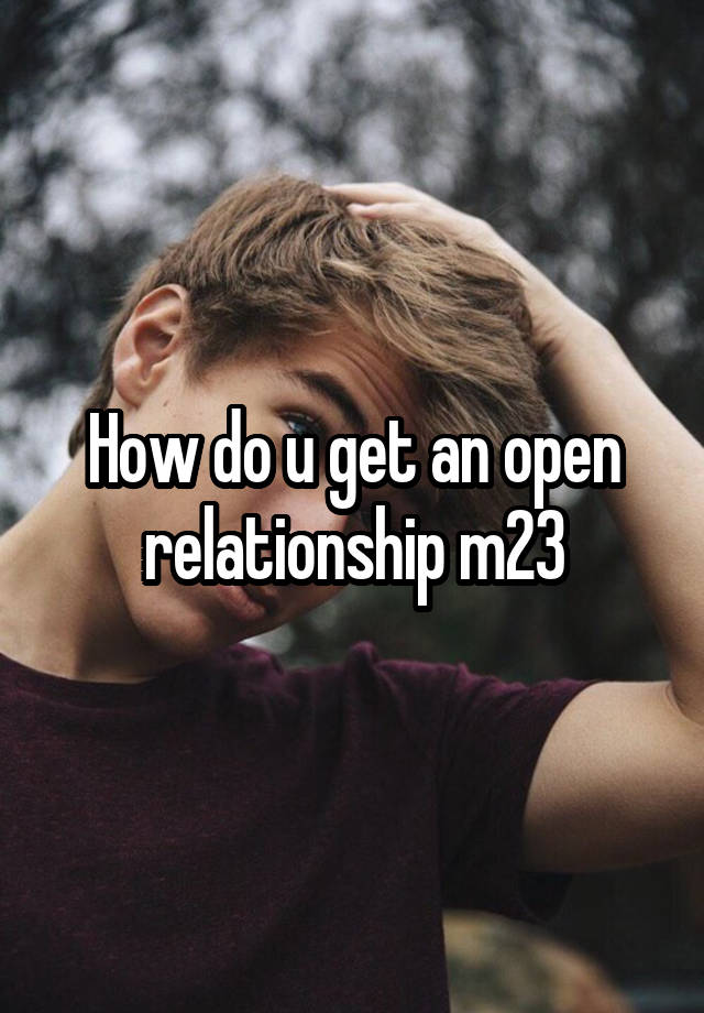 How do u get an open relationship m23