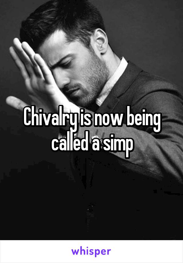 Chivalry is now being called a simp