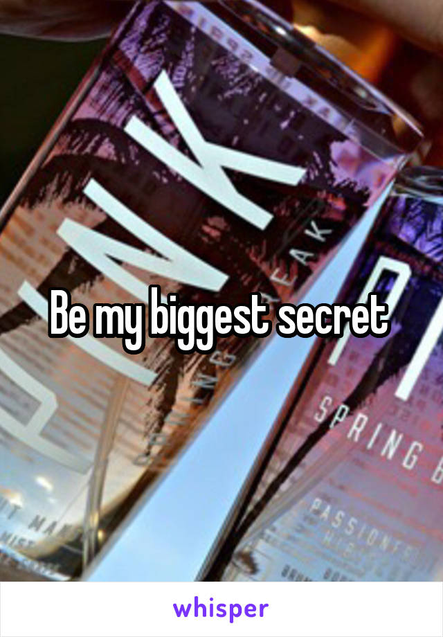 Be my biggest secret 