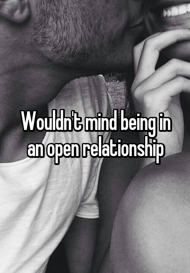 Wouldn't mind being in an open relationship