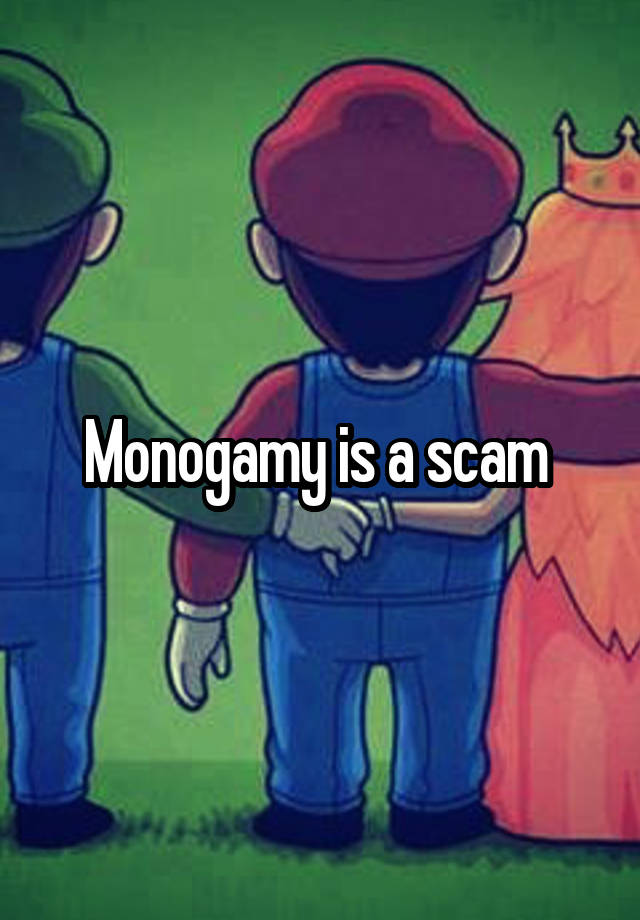 Monogamy is a scam 