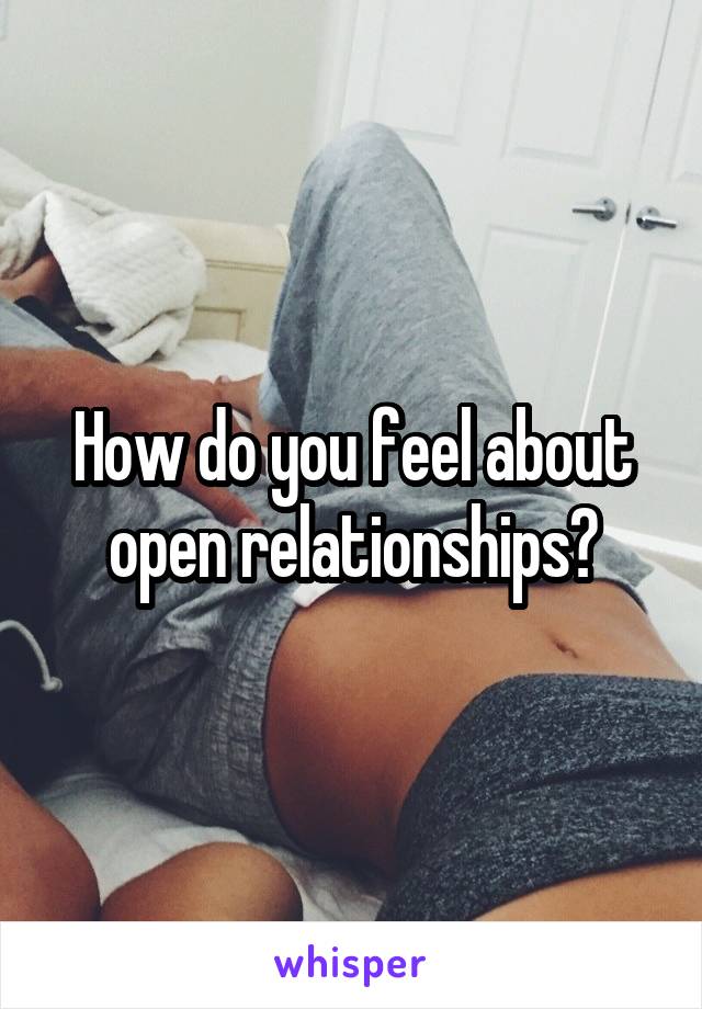 How do you feel about open relationships?