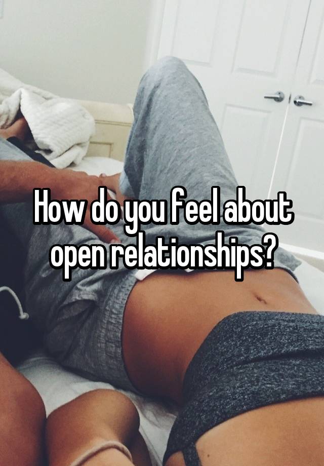 How do you feel about open relationships?