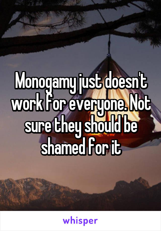 Monogamy just doesn't work for everyone. Not sure they should be shamed for it