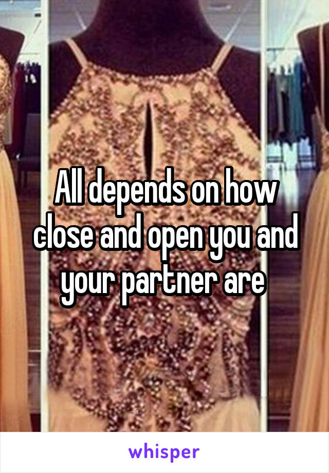 All depends on how close and open you and your partner are 