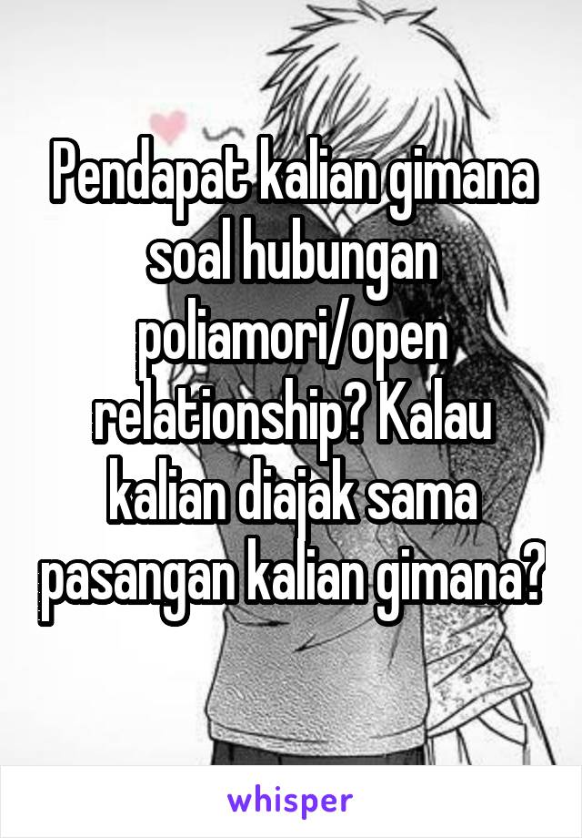 Pendapat kalian gimana soal hubungan poliamori/open relationship? Kalau kalian diajak sama pasangan kalian gimana? 