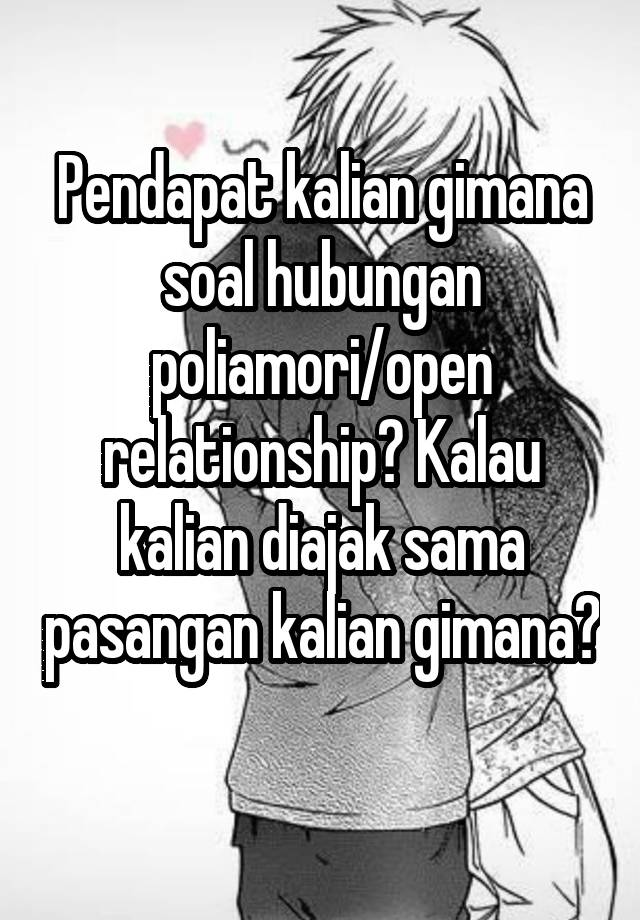 Pendapat kalian gimana soal hubungan poliamori/open relationship? Kalau kalian diajak sama pasangan kalian gimana? 