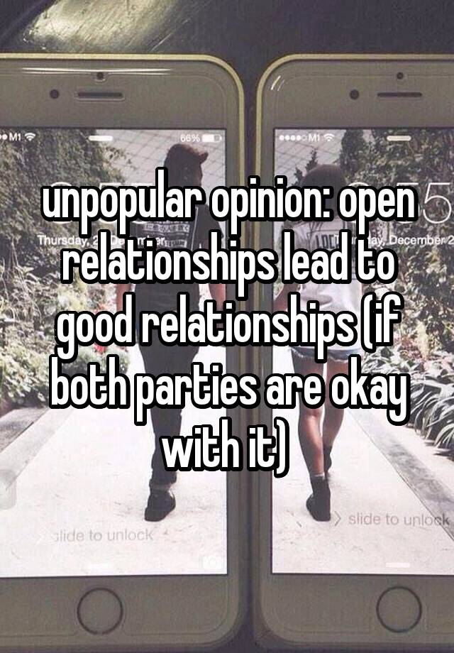 unpopular opinion: open relationships lead to good relationships (if both parties are okay with it) 