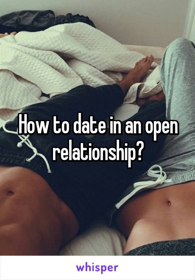 How to date in an open relationship?