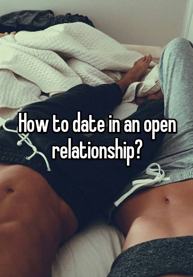 How to date in an open relationship?