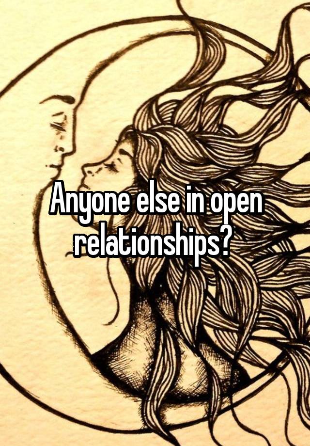 Anyone else in open relationships? 