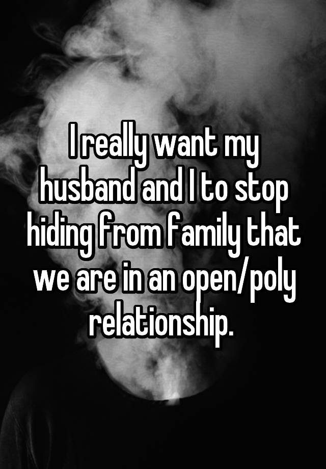 I really want my husband and I to stop hiding from family that we are in an open/poly relationship. 