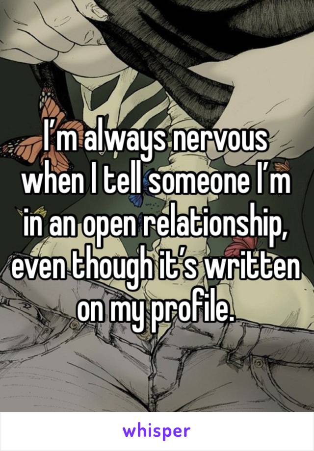 I’m always nervous when I tell someone I’m in an open relationship, even though it’s written on my profile.