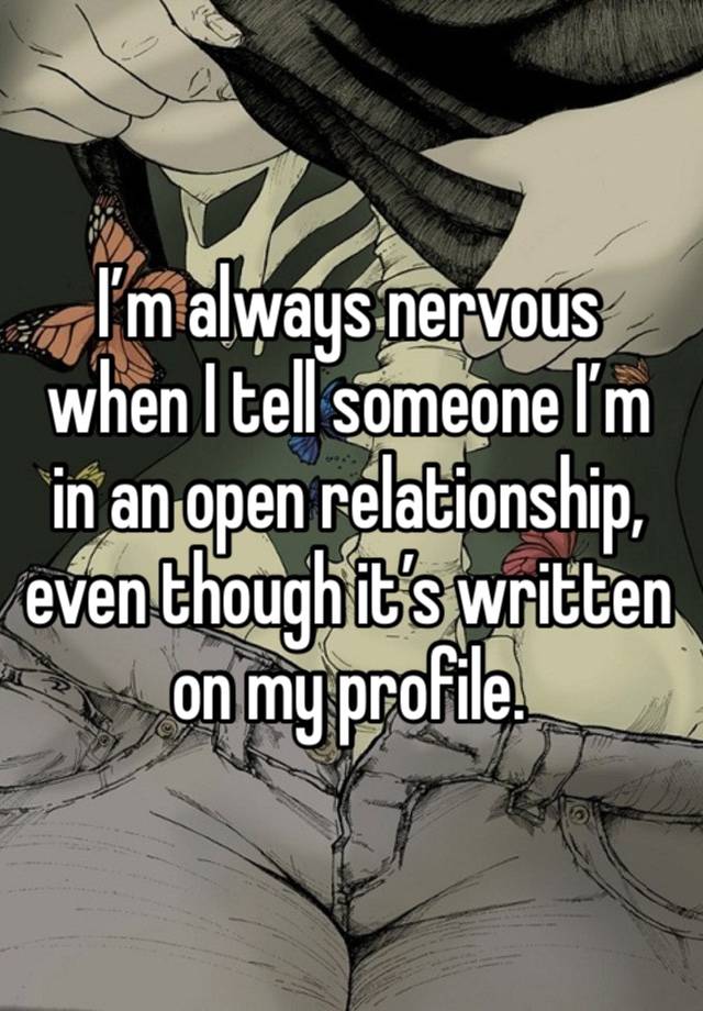 I’m always nervous when I tell someone I’m in an open relationship, even though it’s written on my profile.