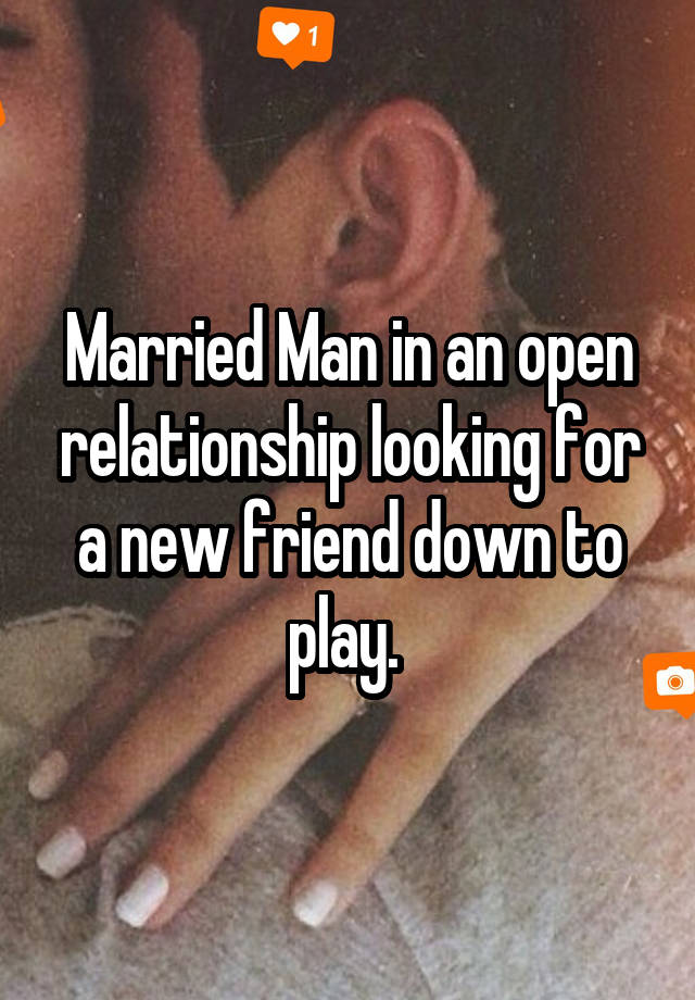 Married Man in an open relationship looking for a new friend down to play. 